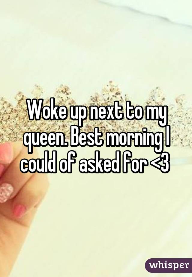 Woke up next to my queen. Best morning I could of asked for <3 