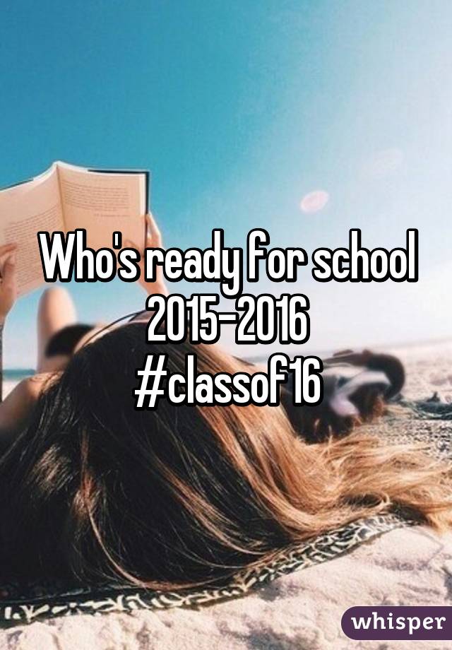 Who's ready for school 2015-2016
#classof16