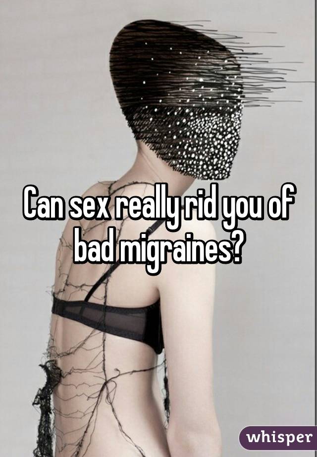 Can sex really rid you of bad migraines?