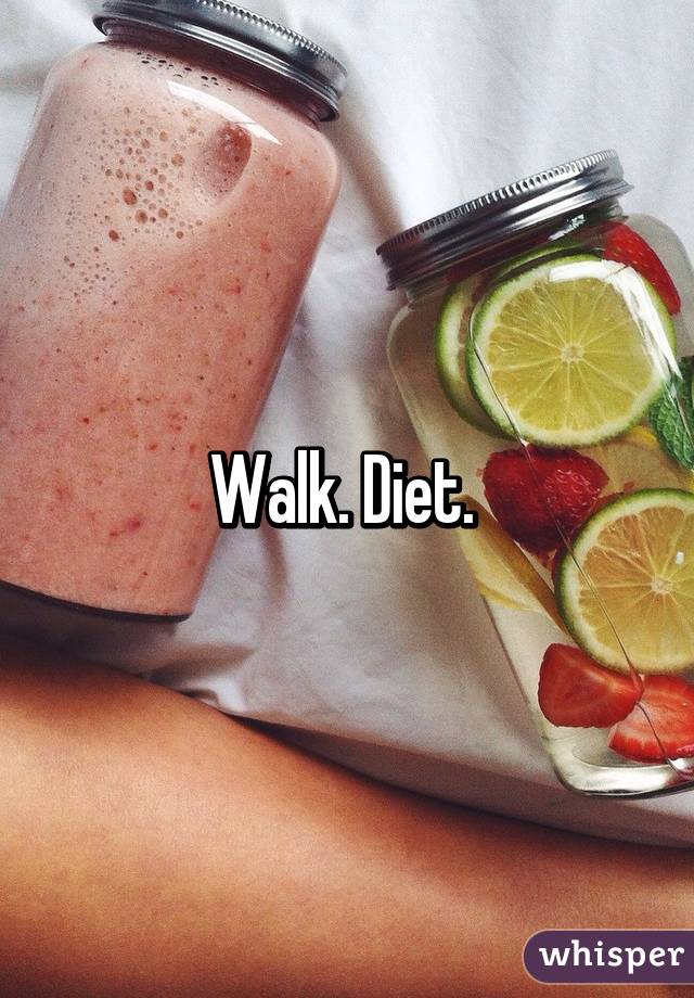 Walk. Diet. 