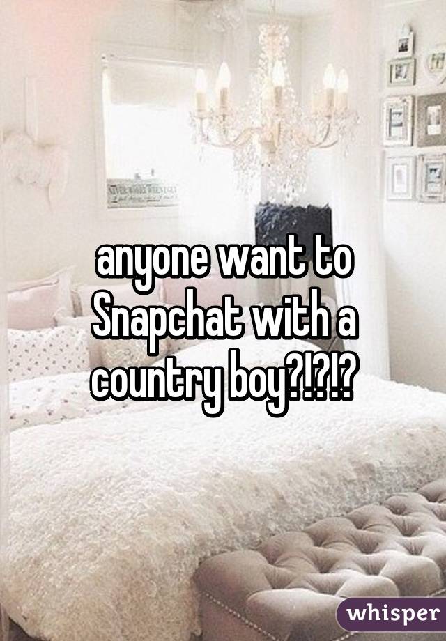 anyone want to Snapchat with a country boy?!?!?