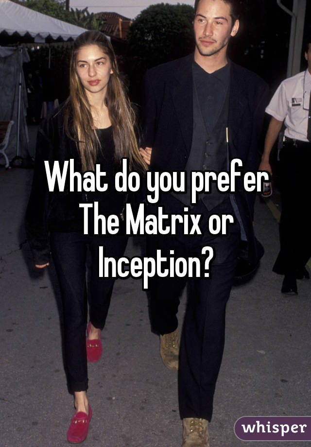 What do you prefer The Matrix or Inception?