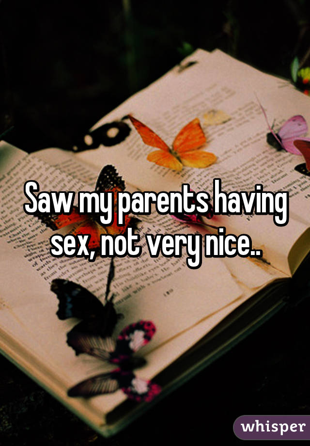 Saw my parents having sex, not very nice..