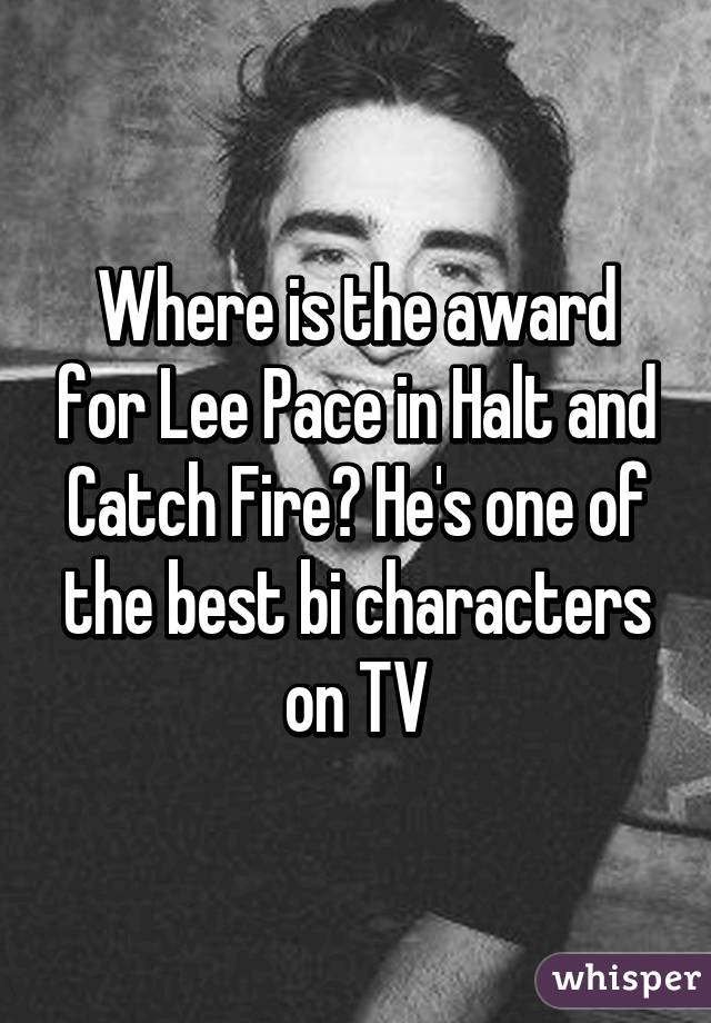 Where is the award for Lee Pace in Halt and Catch Fire? He's one of the best bi characters on TV