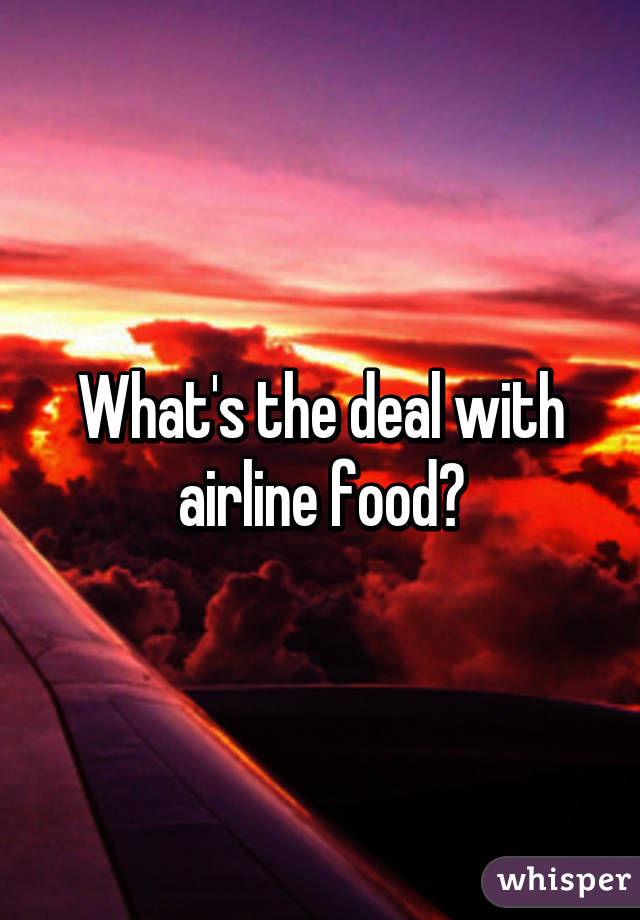 What's the deal with airline food?