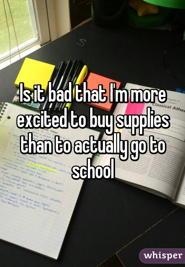 Is it bad that I'm more excited to buy supplies than to actually go to school