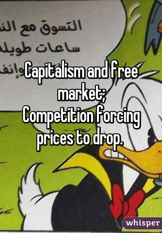 Capitalism and free market;
Competition forcing prices to drop. 
