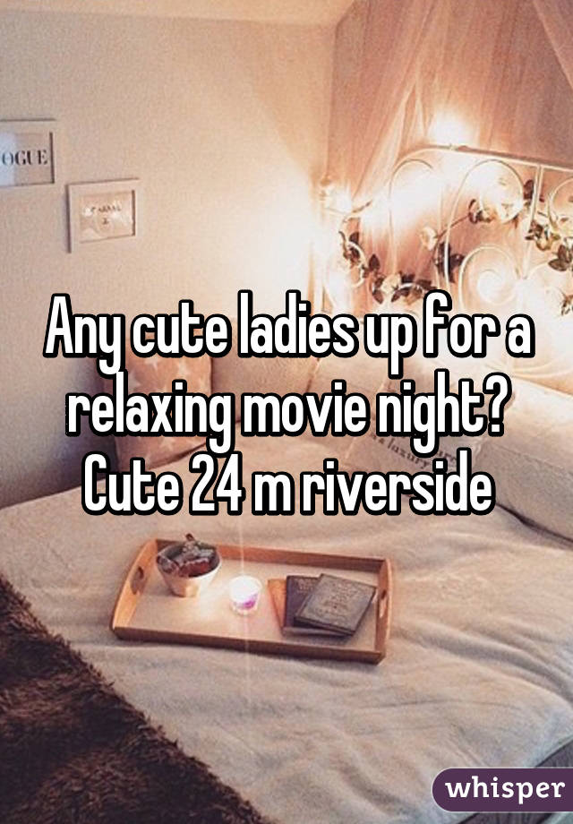 Any cute ladies up for a relaxing movie night?
Cute 24 m riverside