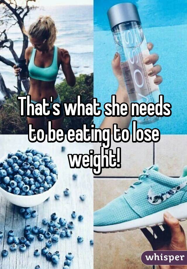 That's what she needs to be eating to lose weight!