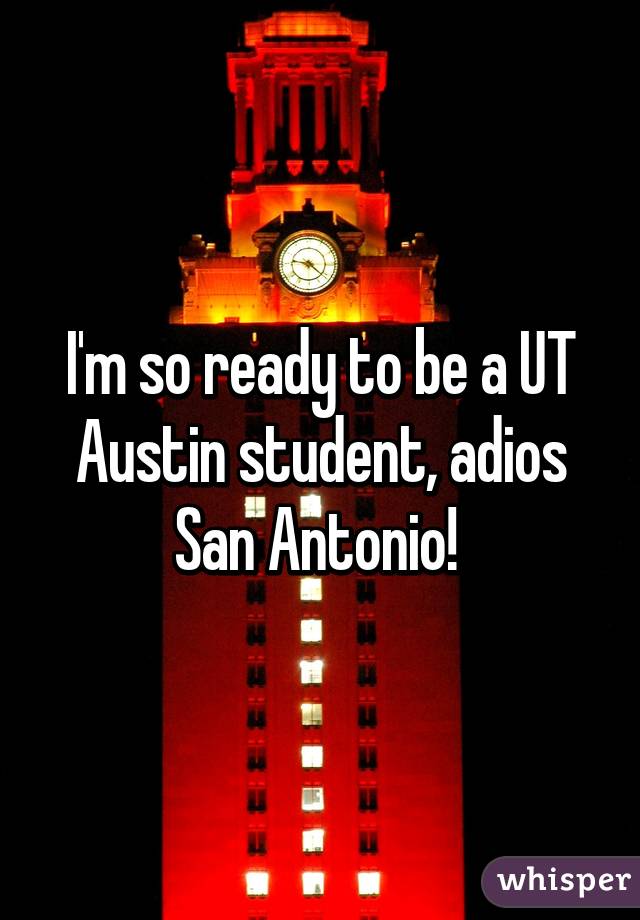 I'm so ready to be a UT Austin student, adios San Antonio! 