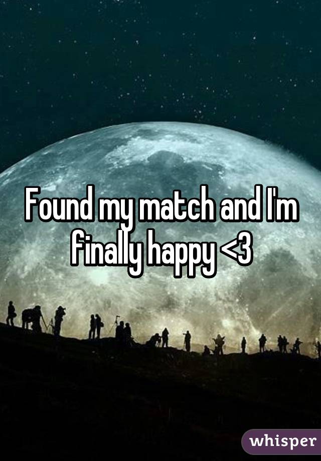 Found my match and I'm finally happy <3