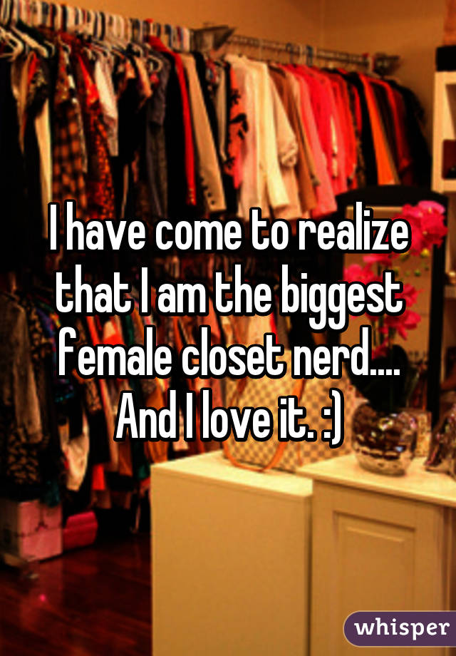 I have come to realize that I am the biggest female closet nerd.... And I love it. :)