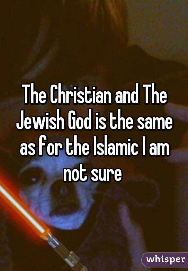 The Christian and The Jewish God is the same as for the Islamic I am not sure 