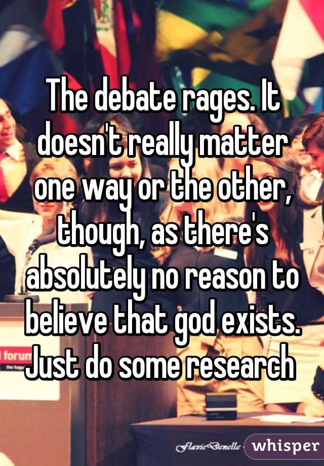 The debate rages. It doesn't really matter one way or the other, though, as there's absolutely no reason to believe that god exists. Just do some research 