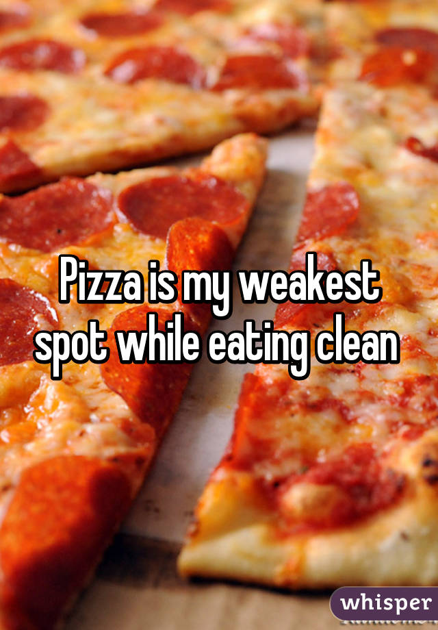 Pizza is my weakest spot while eating clean 