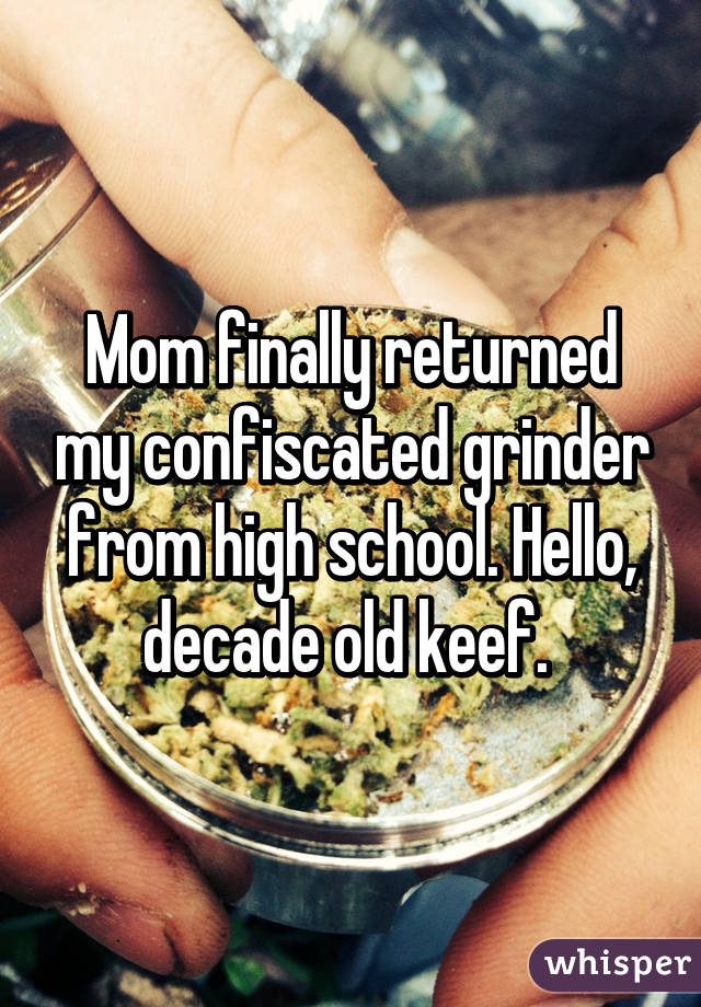 Mom finally returned my confiscated grinder from high school. Hello, decade old keef. 