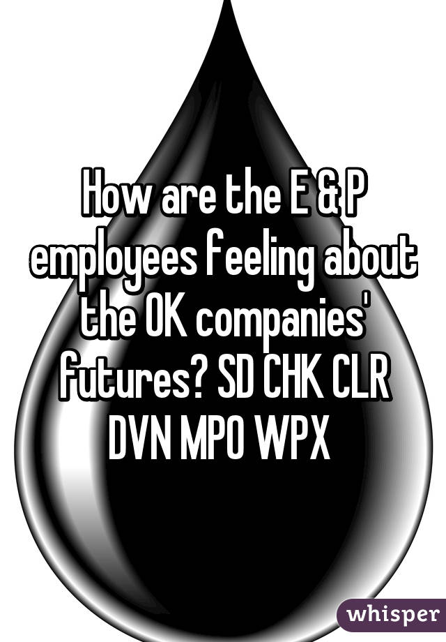 How are the E & P employees feeling about the OK companies' futures? SD CHK CLR DVN MPO WPX 