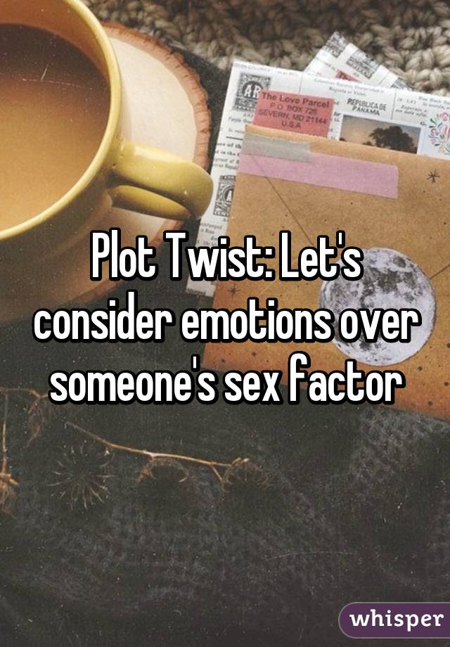 Plot Twist: Let's consider emotions over someone's sex factor