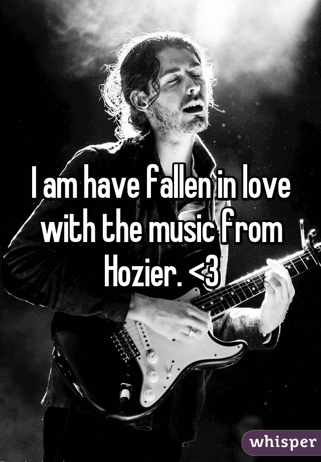 I am have fallen in love with the music from Hozier. <3