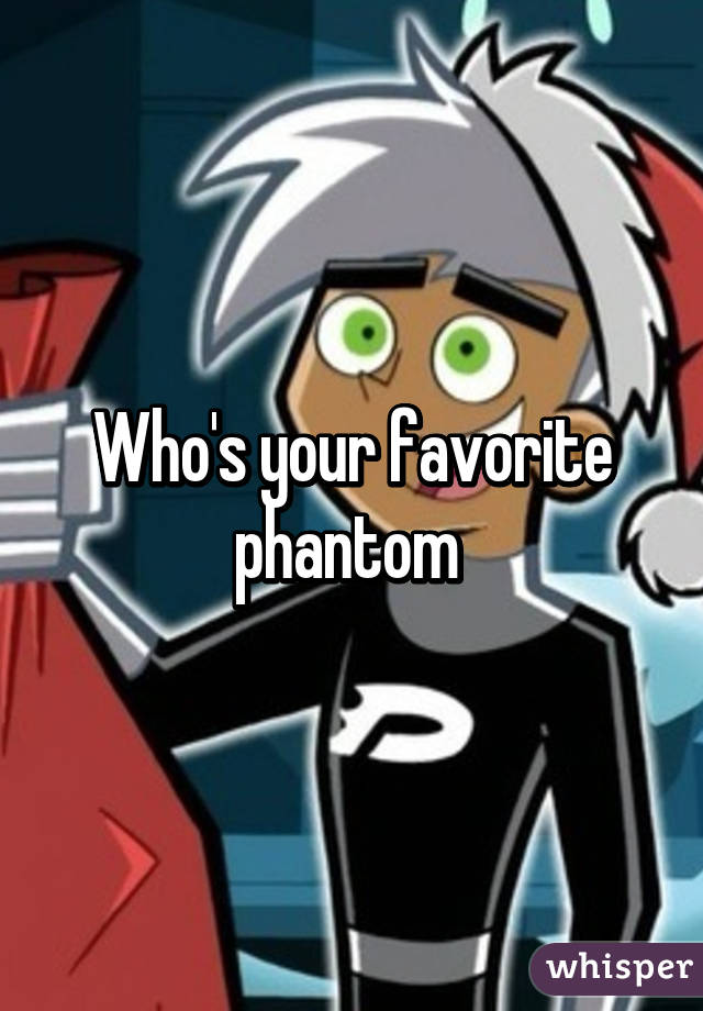 Who's your favorite phantom 