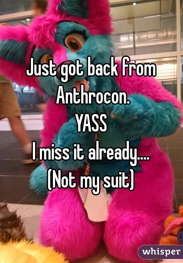 Just got back from Anthrocon.
YASS
I miss it already....
(Not my suit)