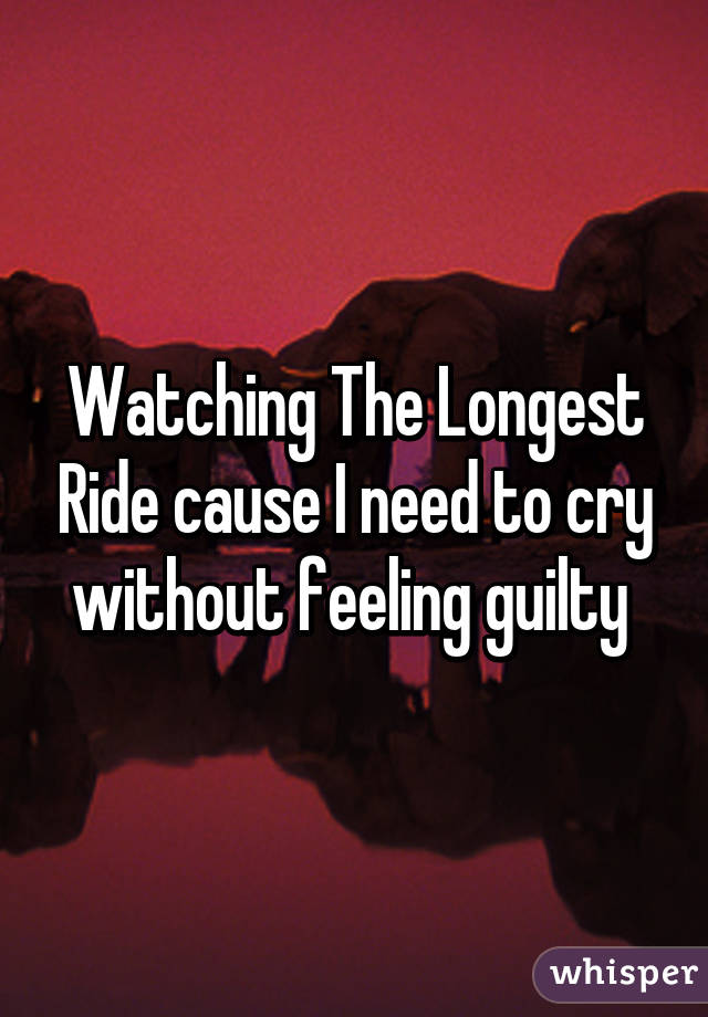 Watching The Longest Ride cause I need to cry without feeling guilty 