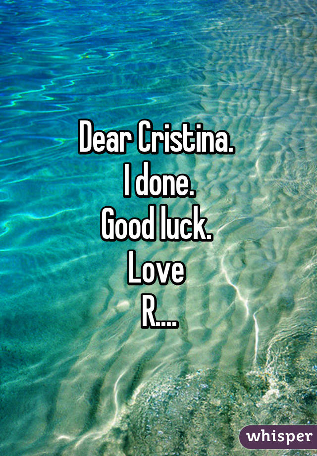 Dear Cristina. 
I done.
Good luck. 
Love 
R....