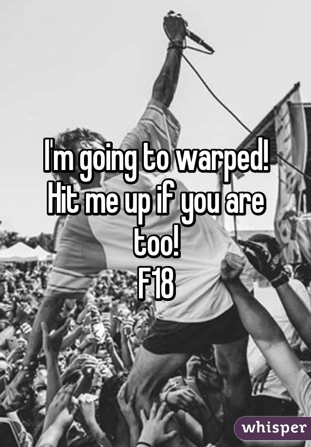 I'm going to warped!
Hit me up if you are too!
F18