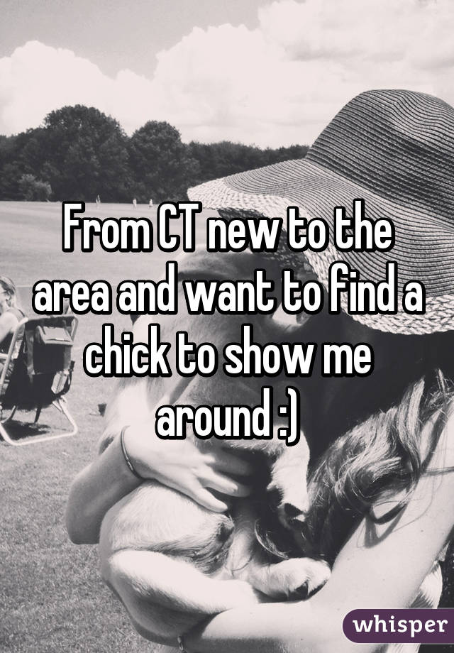 From CT new to the area and want to find a chick to show me around :)