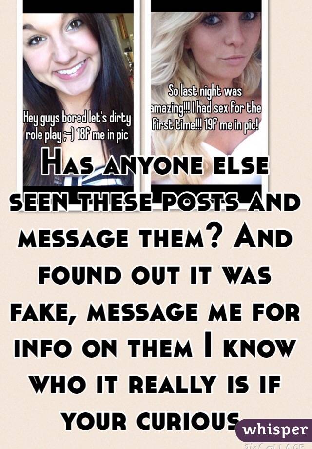 Has anyone else seen these posts and message them? And found out it was fake, message me for info on them I know who it really is if your curious.