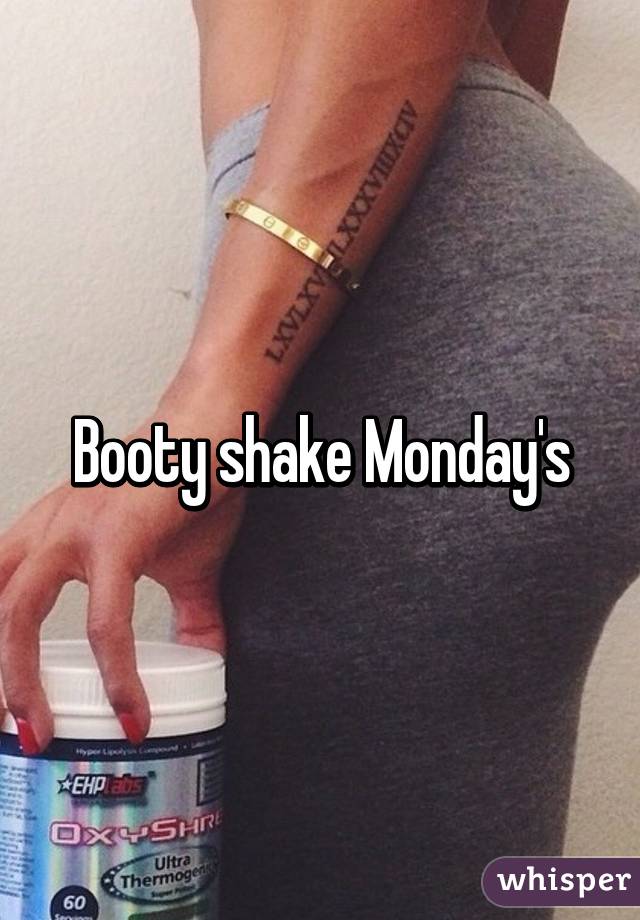 Booty shake Monday's