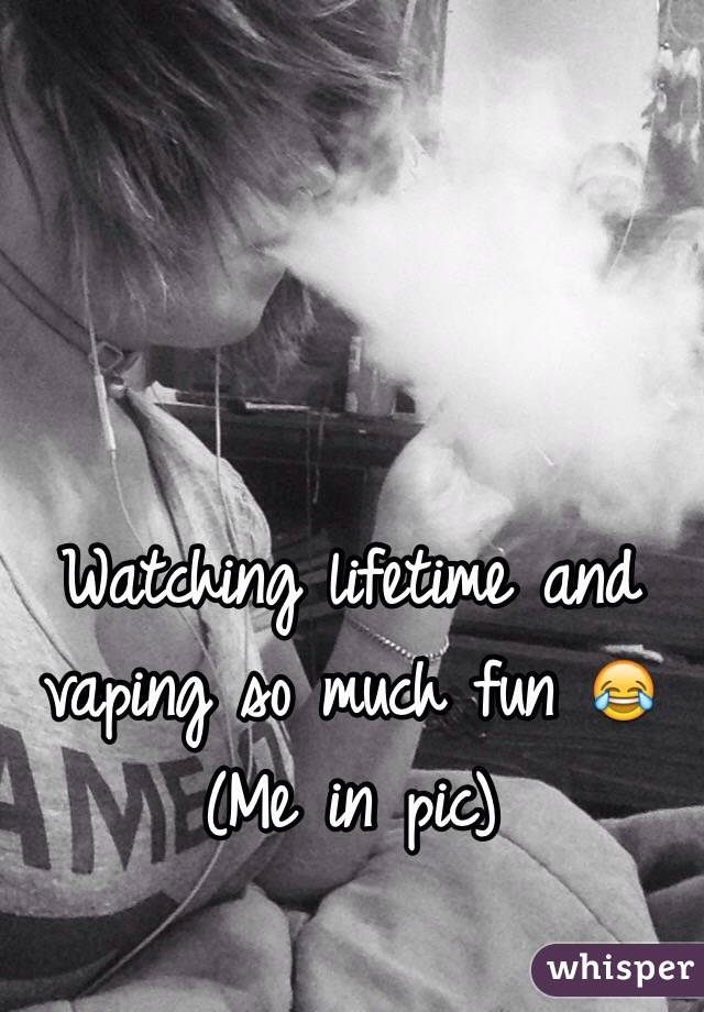 Watching lifetime and vaping so much fun 😂
(Me in pic)