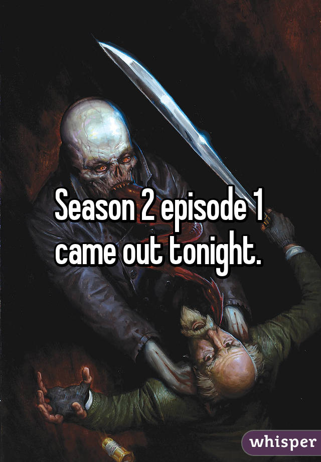 Season 2 episode 1  came out tonight. 