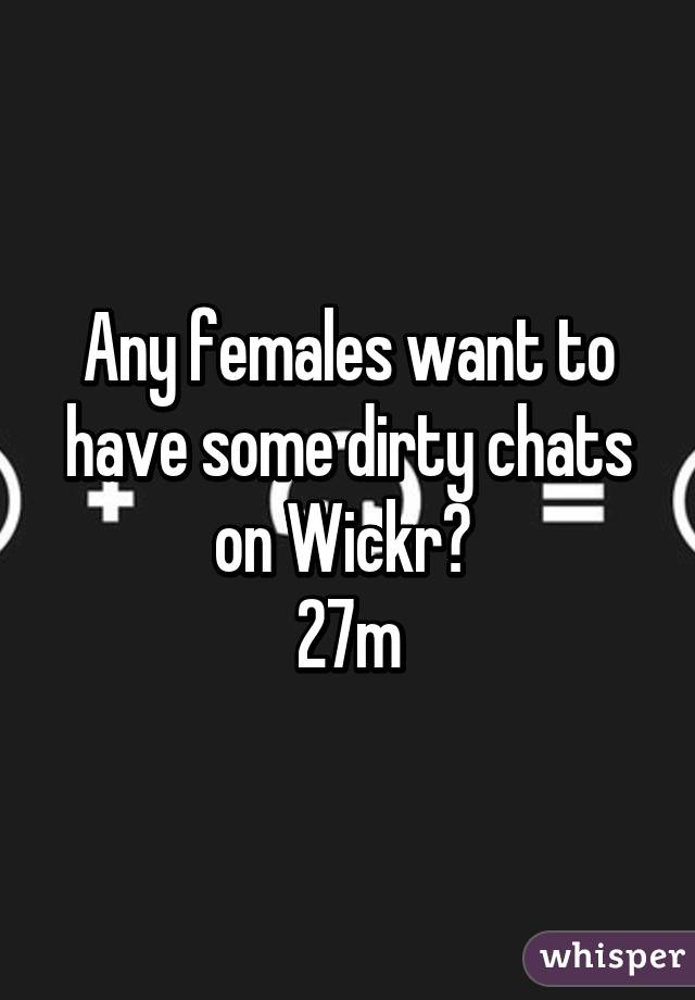 Any females want to have some dirty chats on Wickr? 
27m