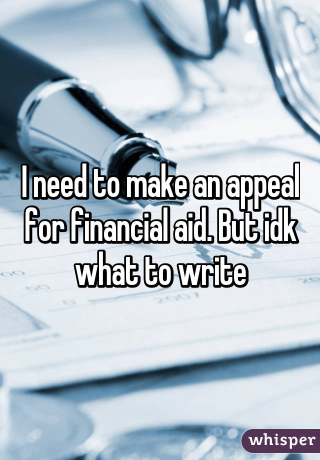 I need to make an appeal for financial aid. But idk what to write