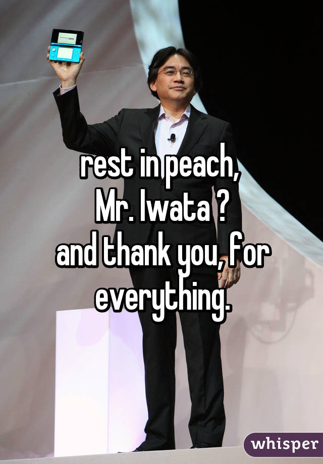 rest in peach, 
Mr. Iwata 🍄
and thank you, for everything.