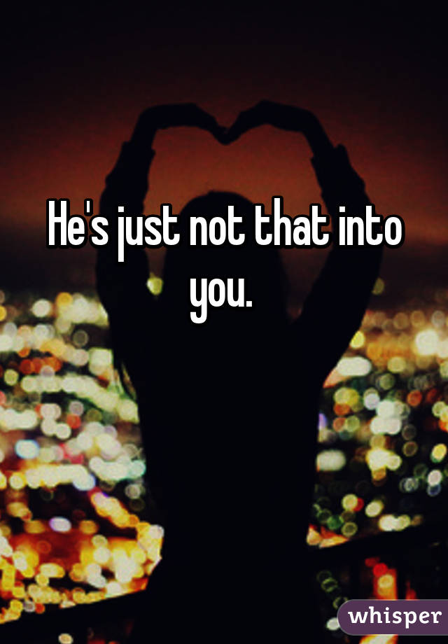 He's just not that into you. 

