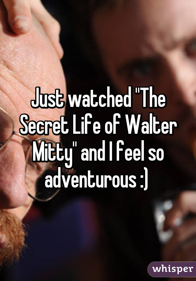 Just watched "The Secret Life of Walter Mitty" and I feel so adventurous :) 