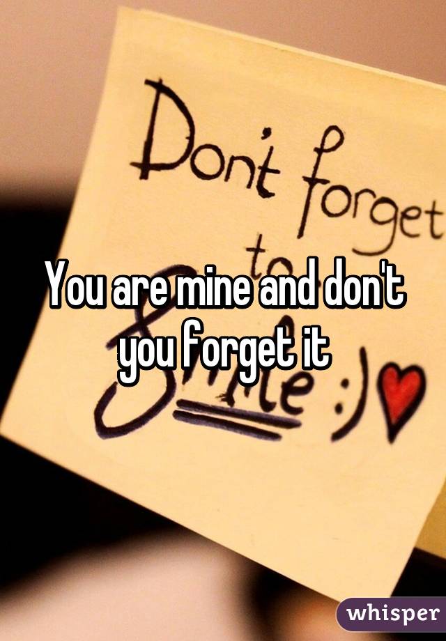 You are mine and don't you forget it