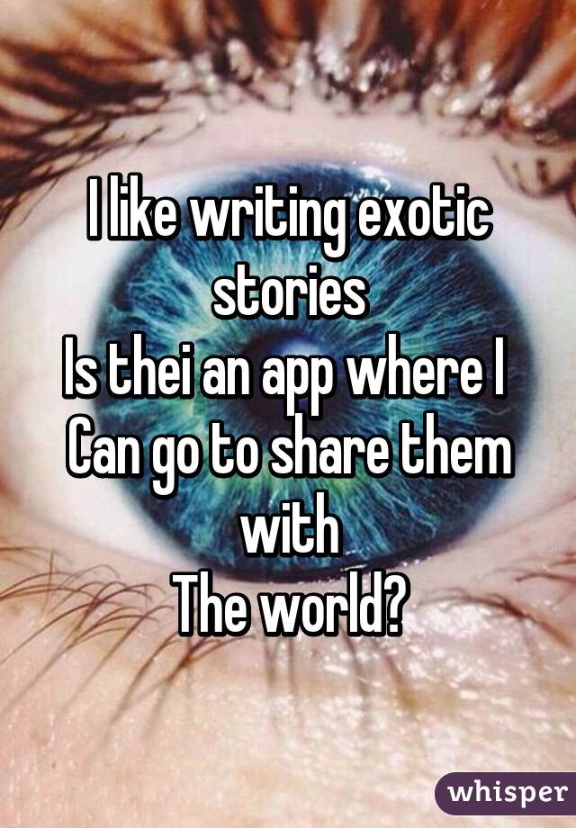 I like writing exotic stories
Is thei an app where I 
Can go to share them with
The world?