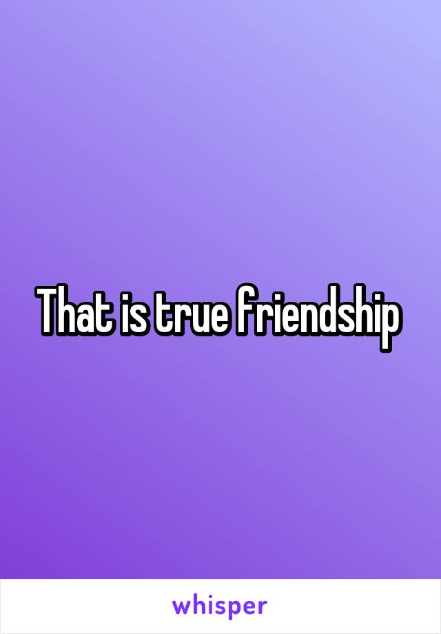 That is true friendship 