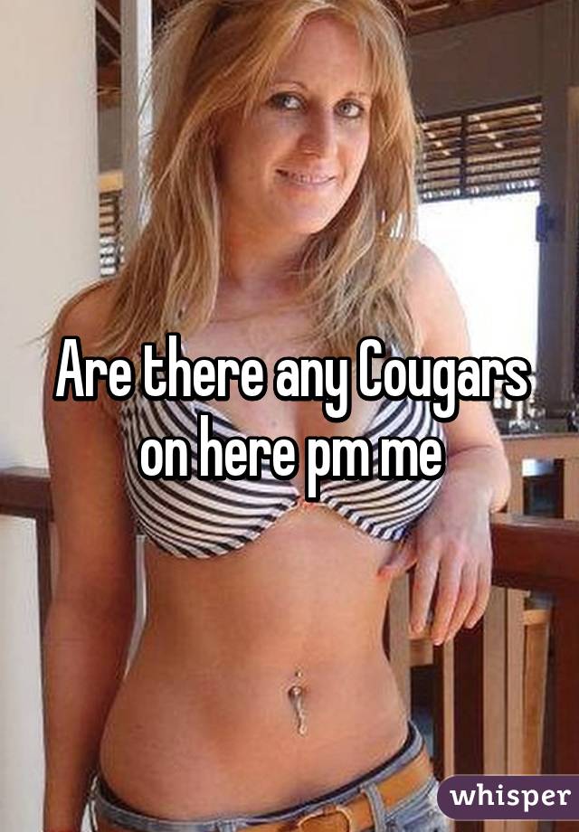 Are there any Cougars on here pm me