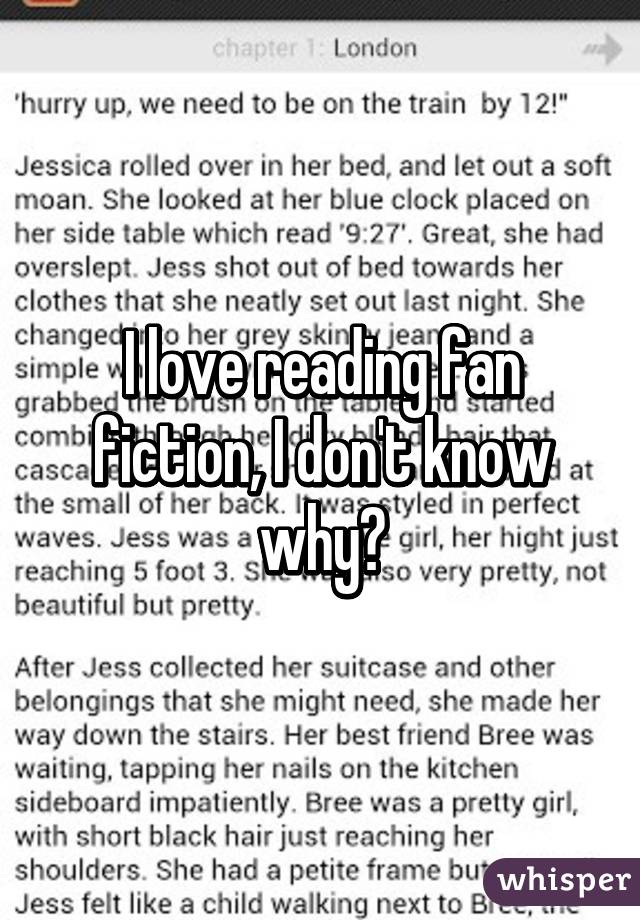 I love reading fan fiction, I don't know why?