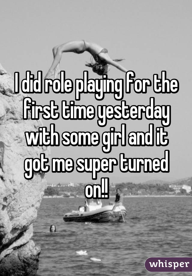 I did role playing for the first time yesterday with some girl and it got me super turned on!!