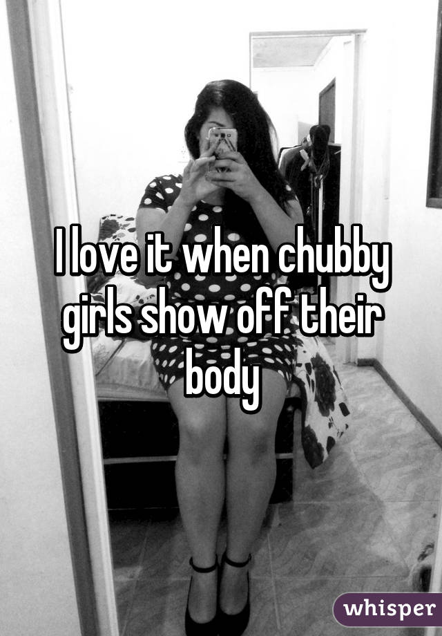 I love it when chubby girls show off their body