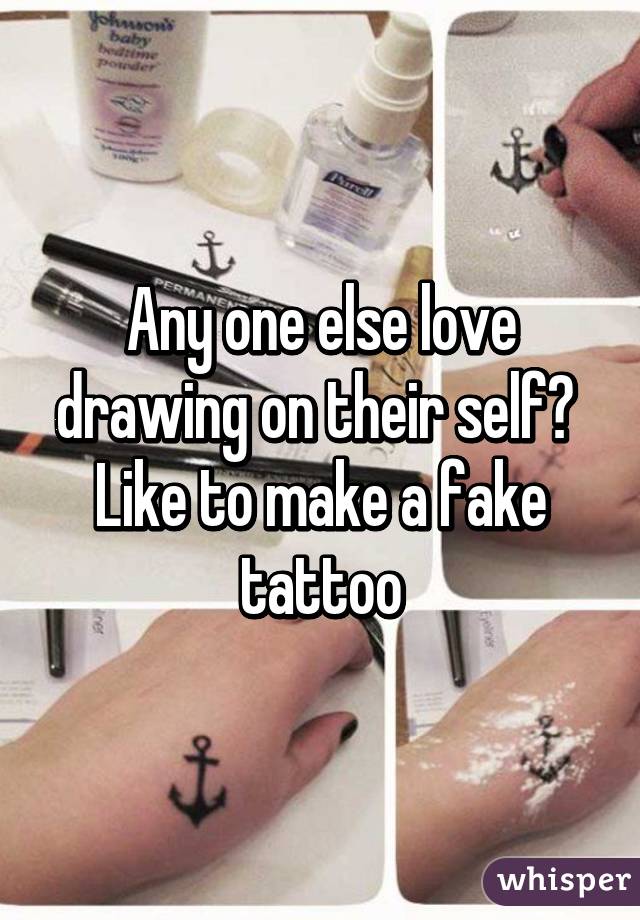 Any one else love drawing on their self? 
Like to make a fake tattoo