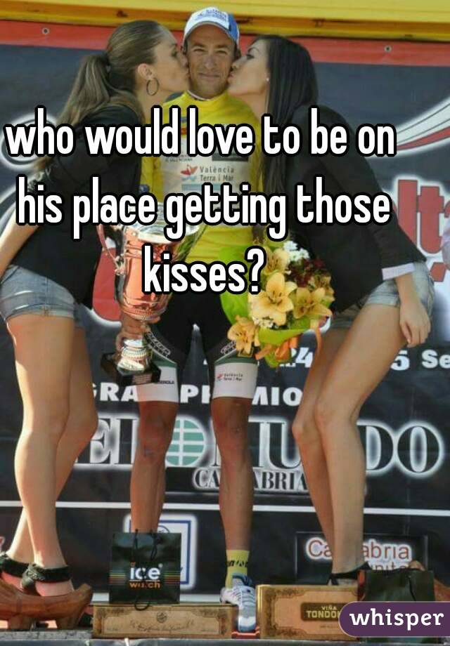 who would love to be on his place getting those kisses?