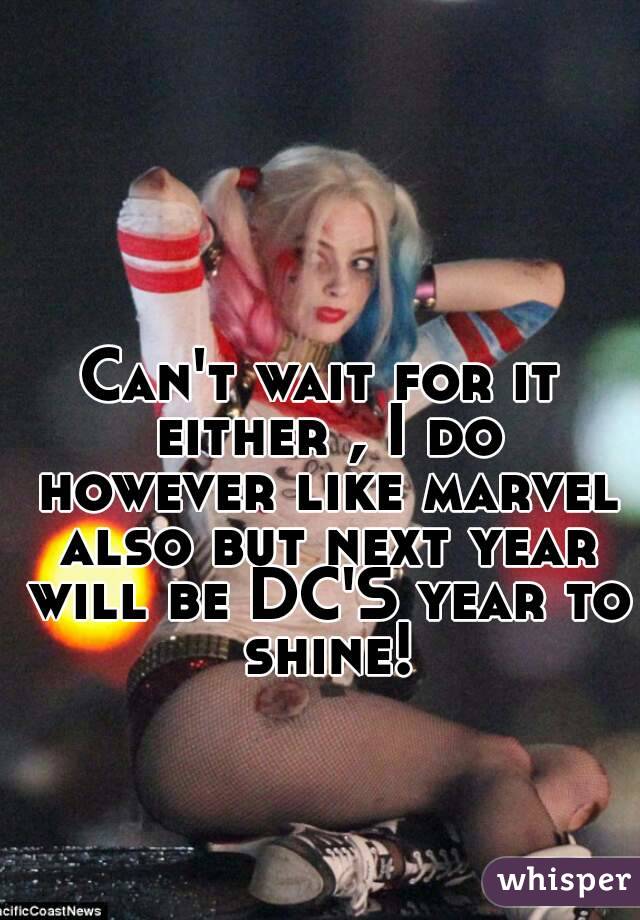 Can't wait for it either , I do however like marvel also but next year will be DC'S year to shine!