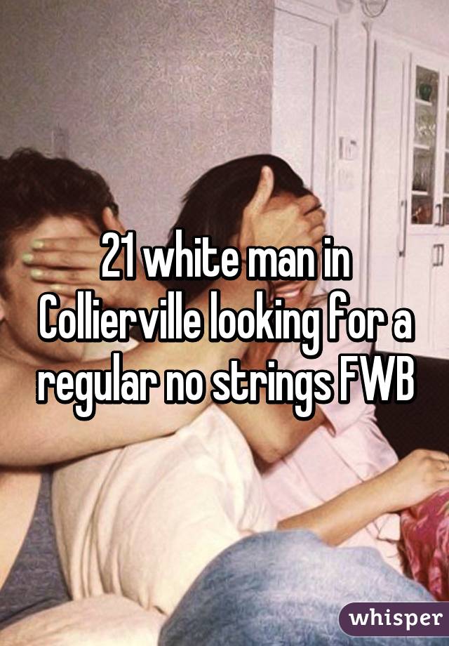 21 white man in Collierville looking for a regular no strings FWB