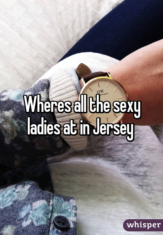 Wheres all the sexy ladies at in Jersey 